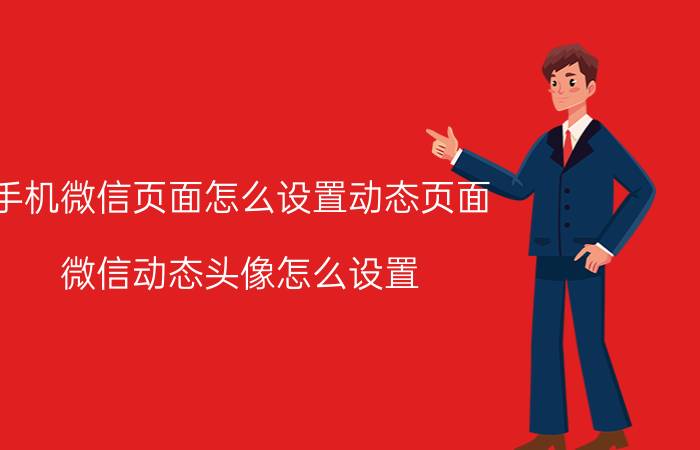 手机微信页面怎么设置动态页面 微信动态头像怎么设置？